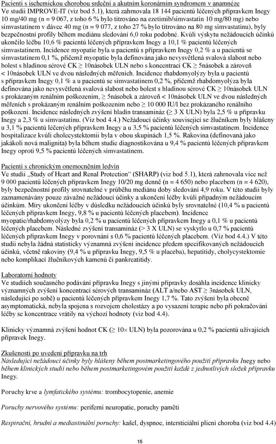 toho 27 % bylo titrováno na 80 mg simvastatinu), byly bezpečnostní profily během mediánu sledování 6,0 roku podobné.