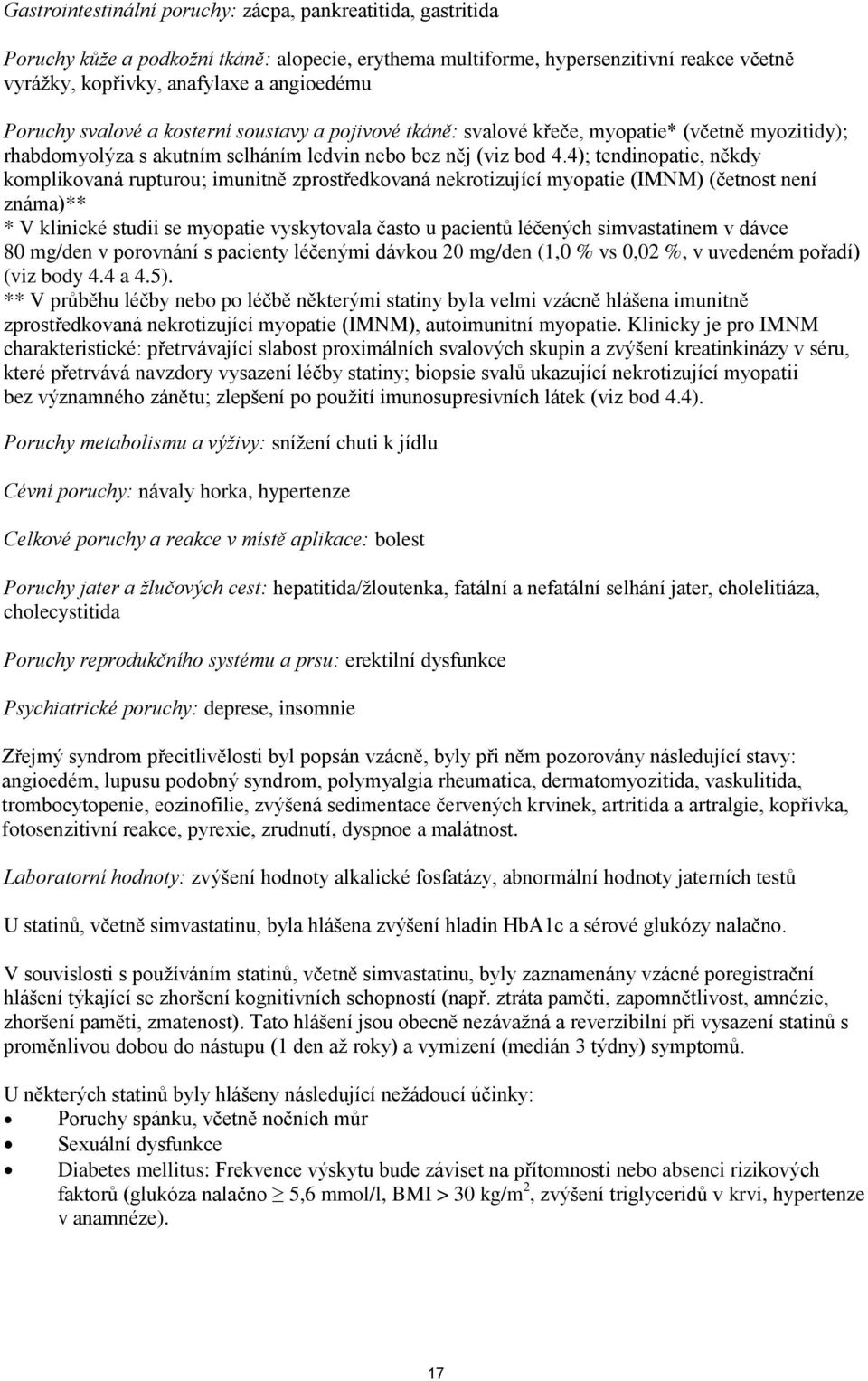 4); tendinopatie, někdy komplikovaná rupturou; imunitně zprostředkovaná nekrotizující myopatie (IMNM) (četnost není známa)** * V klinické studii se myopatie vyskytovala často u pacientů léčených