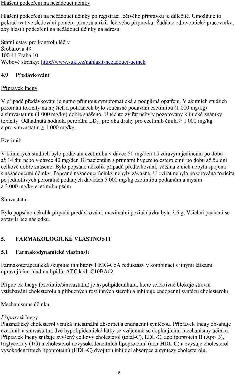 cz/nahlasit-nezadouci-ucinek 4.9 Předávkování Přípravek Inegy V případě předávkování je nutno přijmout symptomatická a podpůrná opatření.