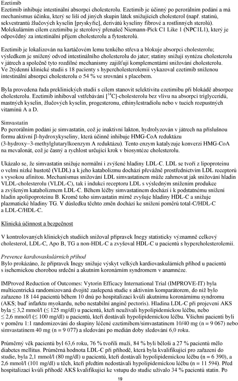 Molekulárním cílem ezetimibu je sterolový přenašeč Niemann-Pick C1 Like 1 (NPC1L1), který je odpovědný za intestinální příjem cholesterolu a fytosterolů.