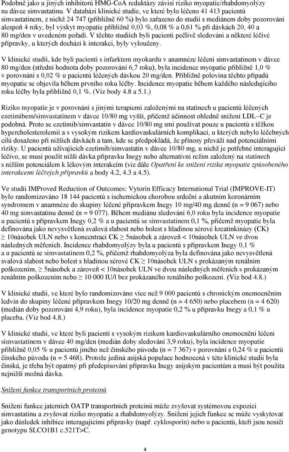 přibližně 0,03 %, 0,08 % a 0,61 % při dávkách 20, 40 a 80 mg/den v uvedeném pořadí.