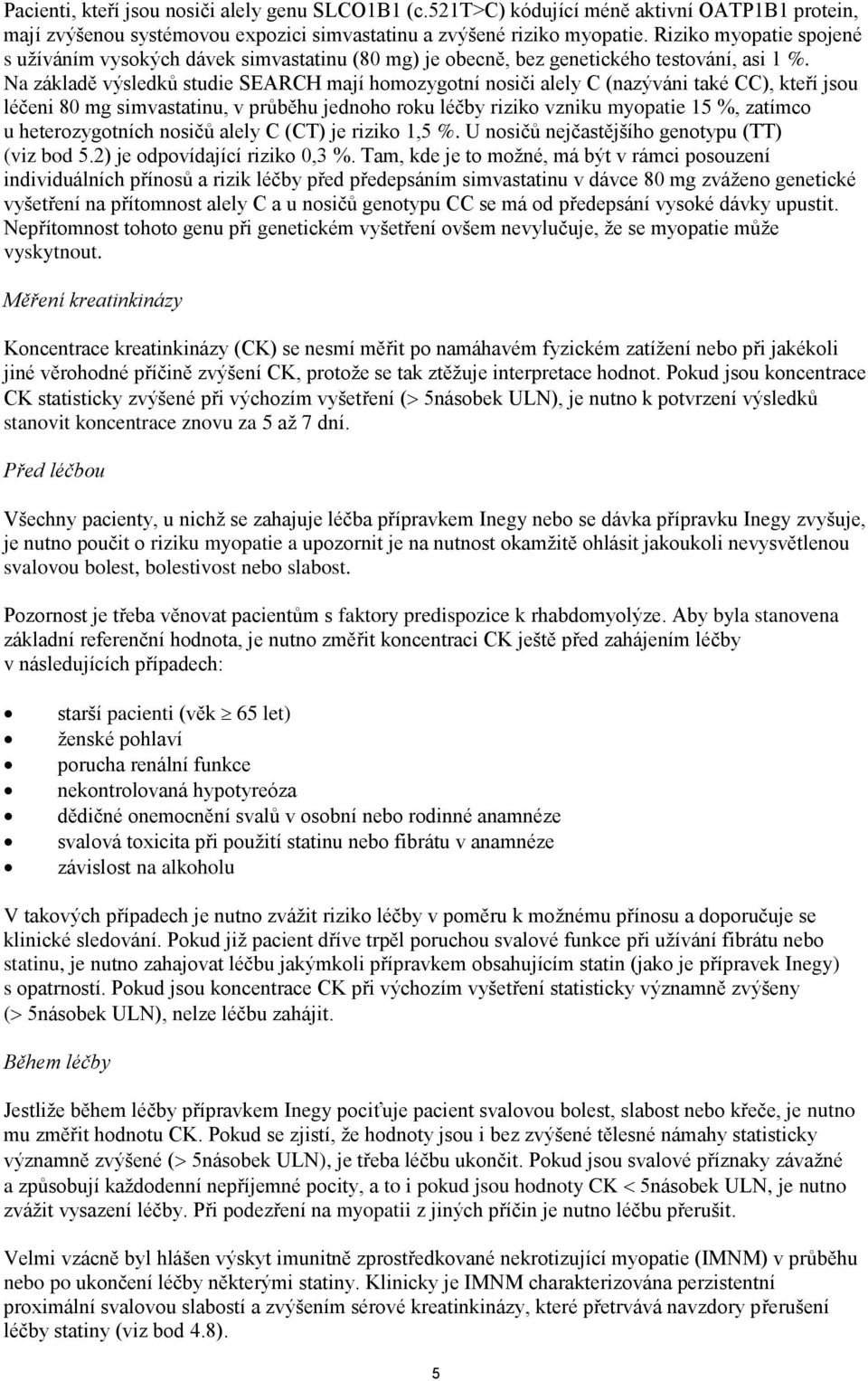 Na základě výsledků studie SEARCH mají homozygotní nosiči alely C (nazýváni také CC), kteří jsou léčeni 80 mg simvastatinu, v průběhu jednoho roku léčby riziko vzniku myopatie 15 %, zatímco u