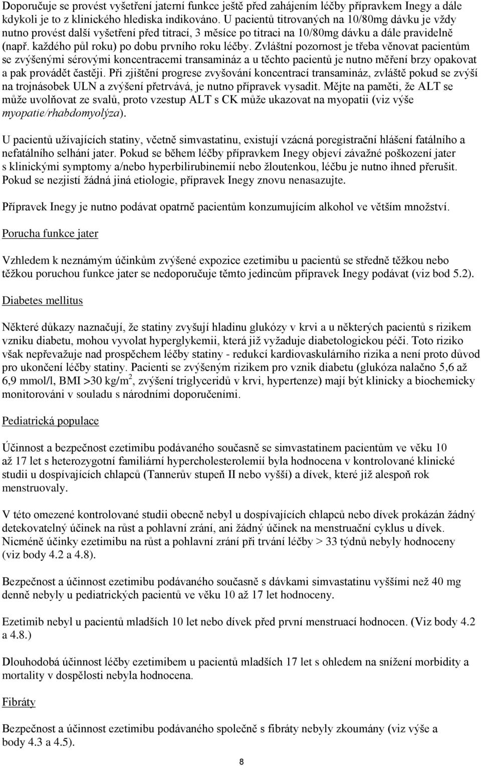 Zvláštní pozornost je třeba věnovat pacientům se zvýšenými sérovými koncentracemi transamináz a u těchto pacientů je nutno měření brzy opakovat a pak provádět častěji.