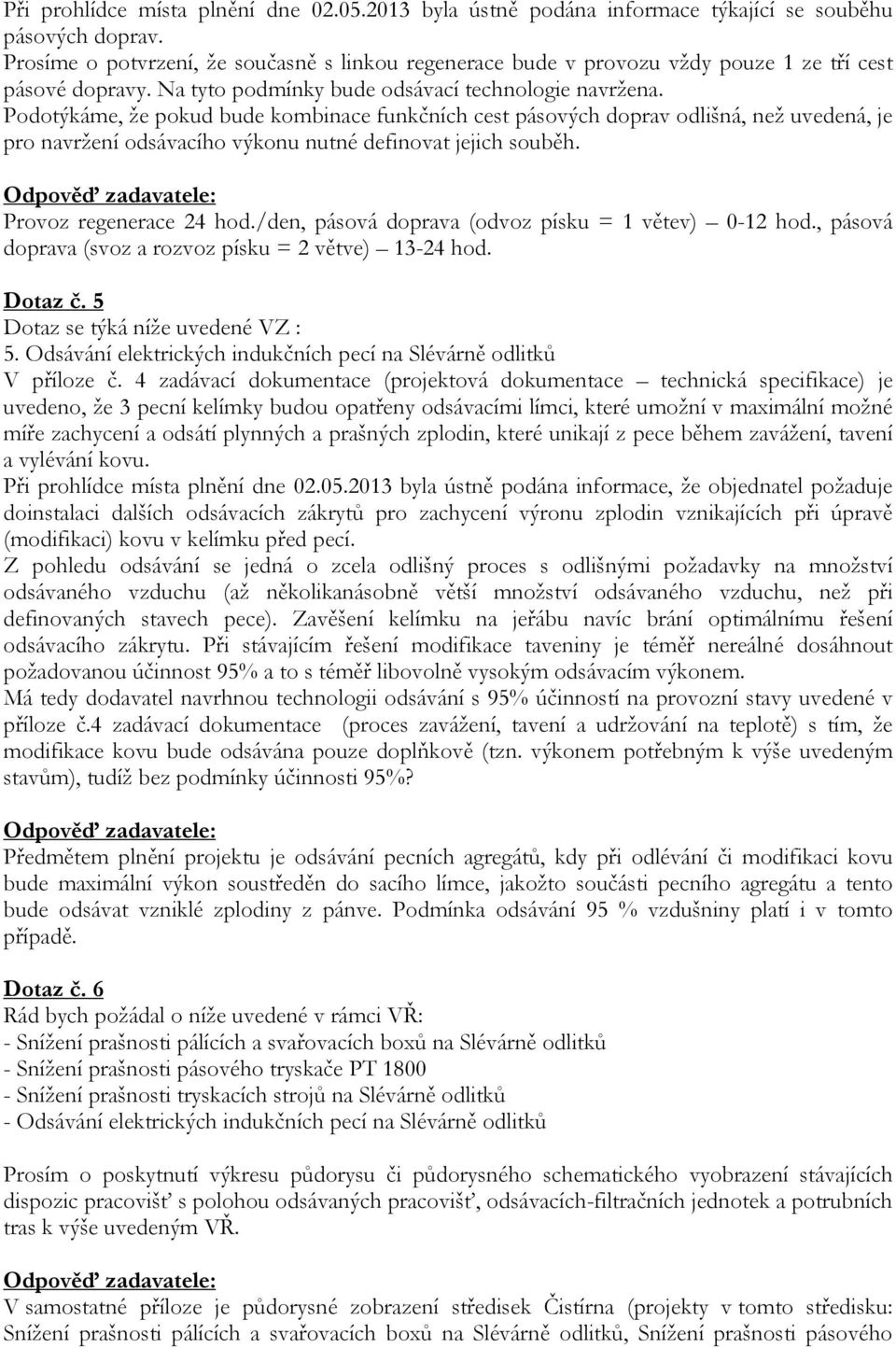 Podotýkáme, že pokud bude kombinace funkčních cest pásových doprav odlišná, než uvedená, je pro navržení odsávacího výkonu nutné definovat jejich souběh. Provoz regenerace 24 hod.