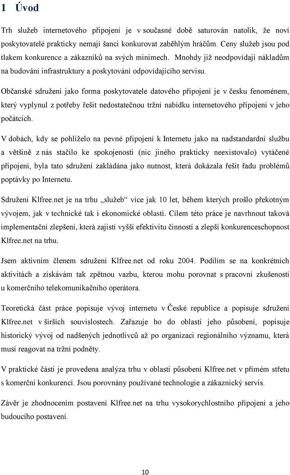 Občanské sdruţení jako forma poskytovatele datového připojení je v česku fenoménem, který vyplynul z potřeby řešit nedostatečnou trţní nabídku internetového připojení v jeho počátcích.