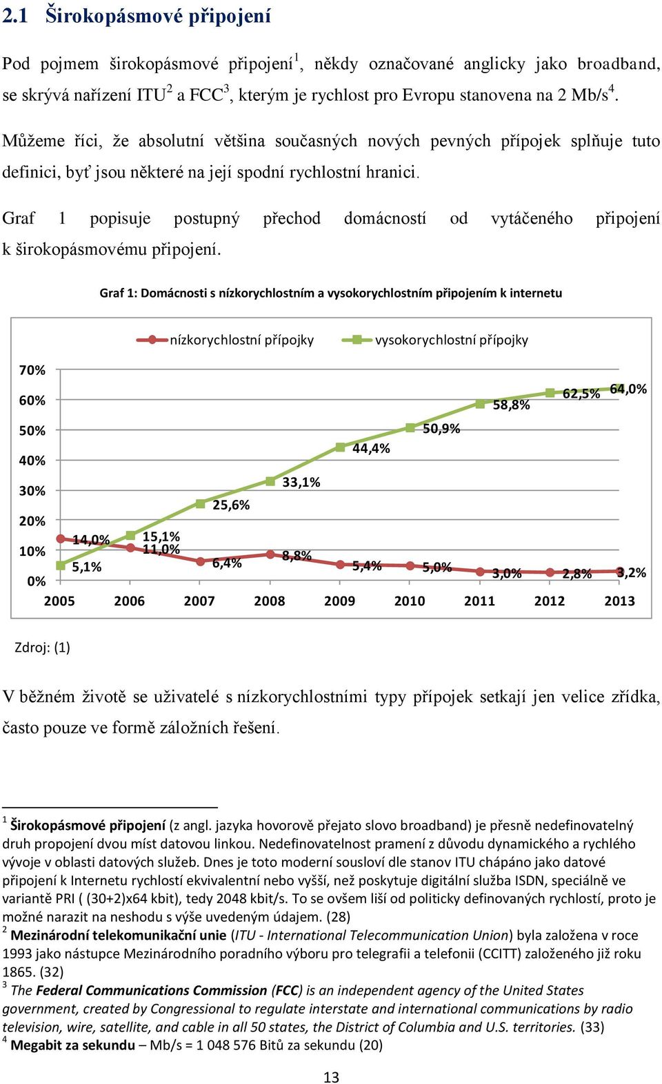 Graf 1 popisuje postupný přechod domácností od vytáčeného připojení k širokopásmovému připojení.