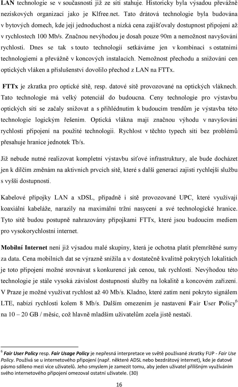 Značnou nevýhodou je dosah pouze 90m a nemoţnost navyšování rychlosti. Dnes se tak s touto technologií setkáváme jen v kombinaci s ostatními technologiemi a převáţně v koncových instalacích.