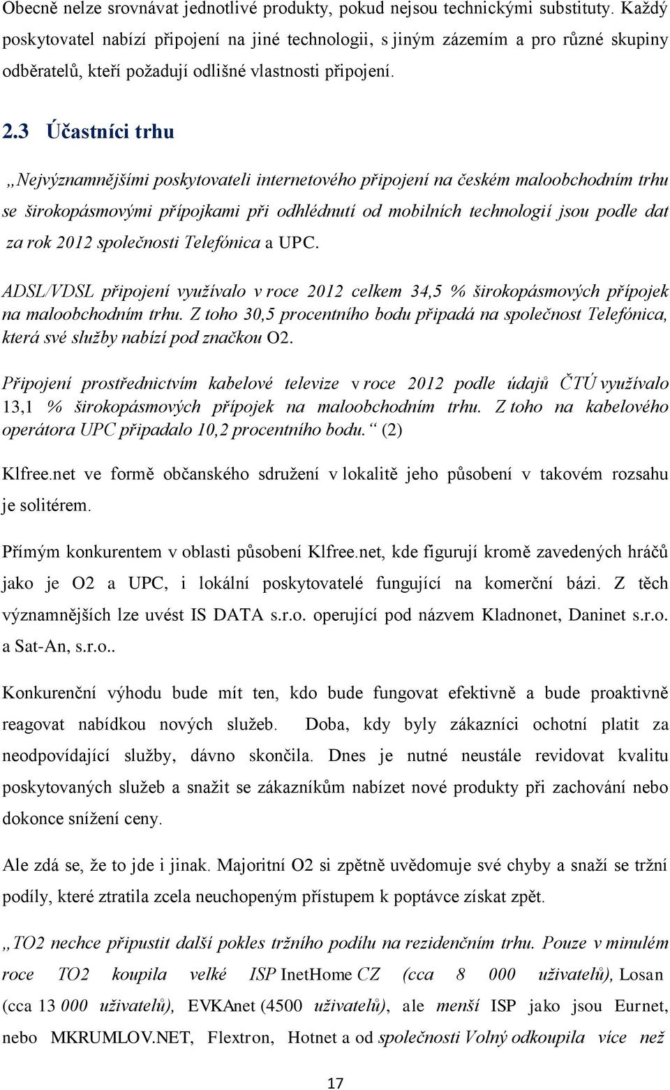 3 Účastníci trhu Nejvýznamnějšími poskytovateli internetového připojení na českém maloobchodním trhu se širokopásmovými přípojkami při odhlédnutí od mobilních technologií jsou podle dat za rok 2012