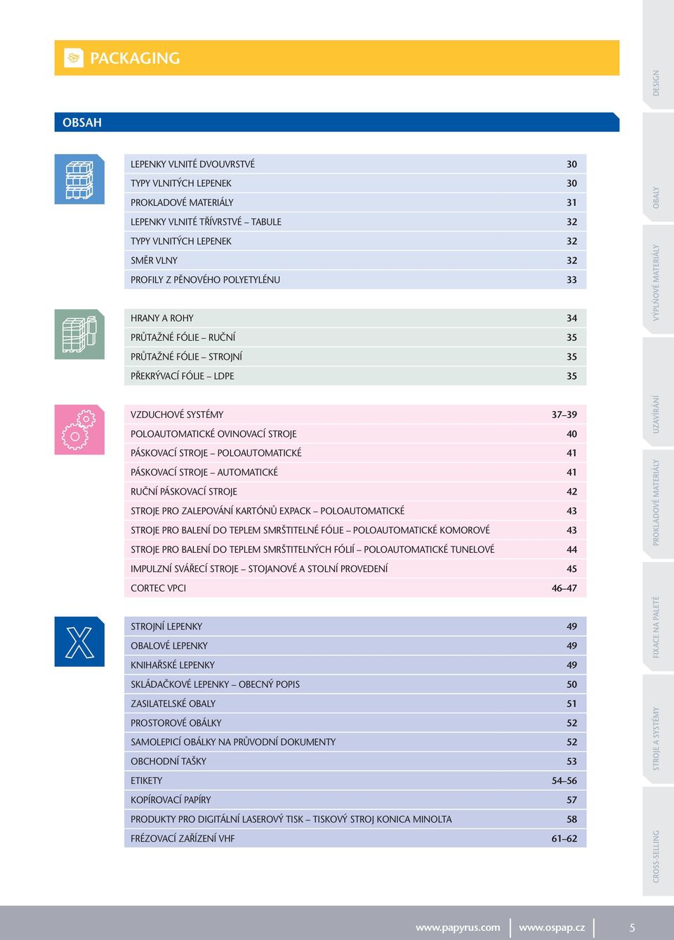 41 RUČNÍ PÁSKOVACÍ STROJE 42 STROJE PRO ZALEPOVÁNÍ KARTÓNŮ EXPACK POLOAUTOMATICKÉ 43 STROJE PRO BALENÍ DO TEPLEM SMRŠTITELNÉ FÓLIE POLOAUTOMATICKÉ KOMOROVÉ 43 STROJE PRO BALENÍ DO TEPLEM