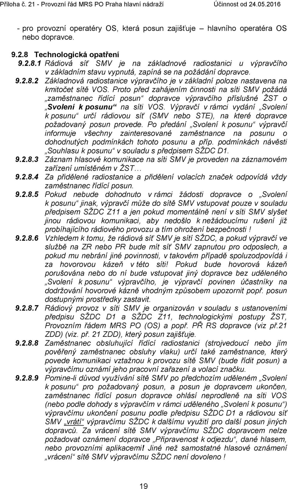 Proto před zahájením činnosti na síti SMV požádá zaměstnanec řídící posun dopravce výpravčího příslušné ŽST o Svolení k posunu na síti VOS.