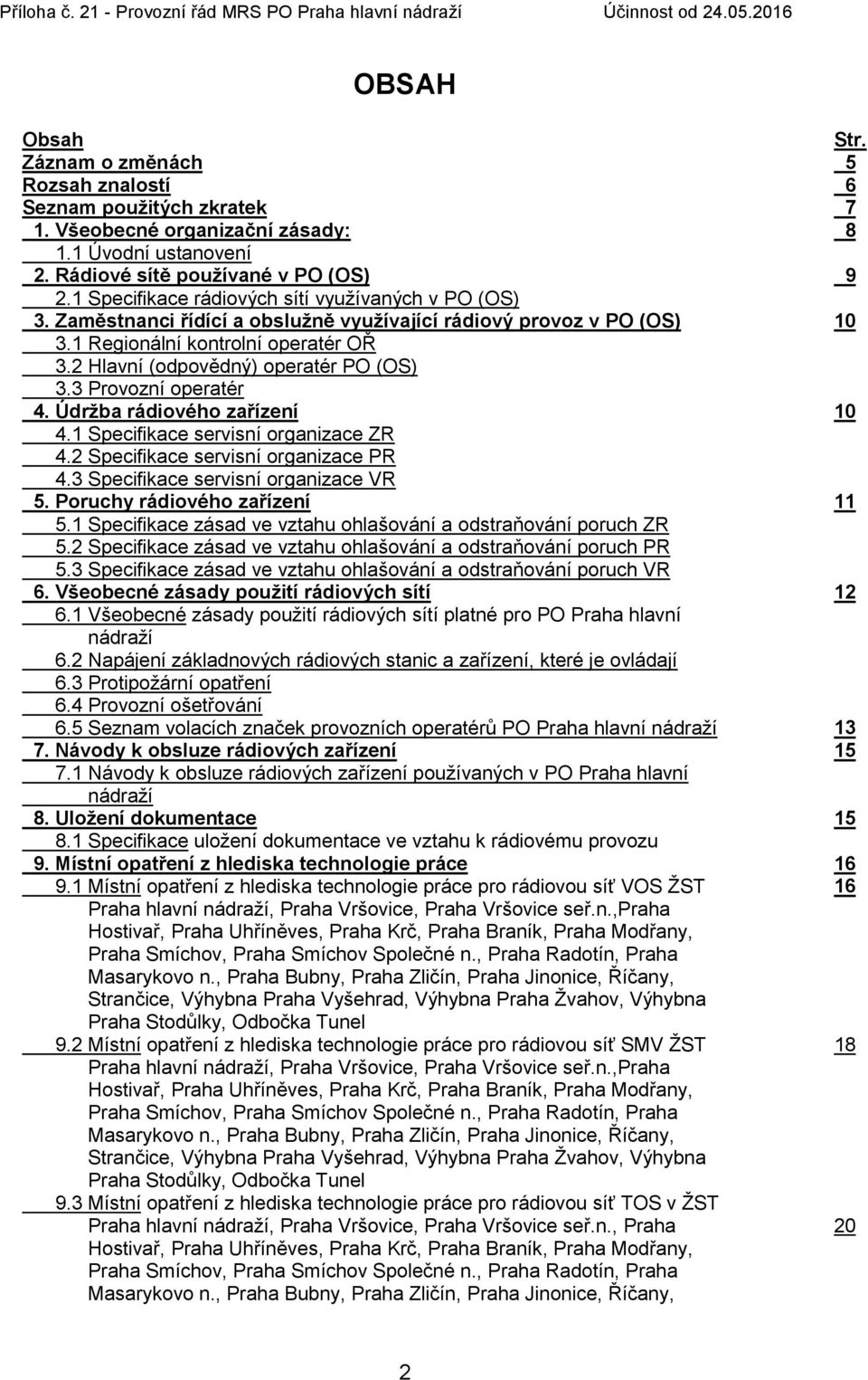 2 Hlavní (odpovědný) operatér PO (OS) 3.3 Provozní operatér 4. Údrţba rádiového zařízení 10 4.1 Specifikace servisní organizace ZR 4.2 Specifikace servisní organizace PR 4.