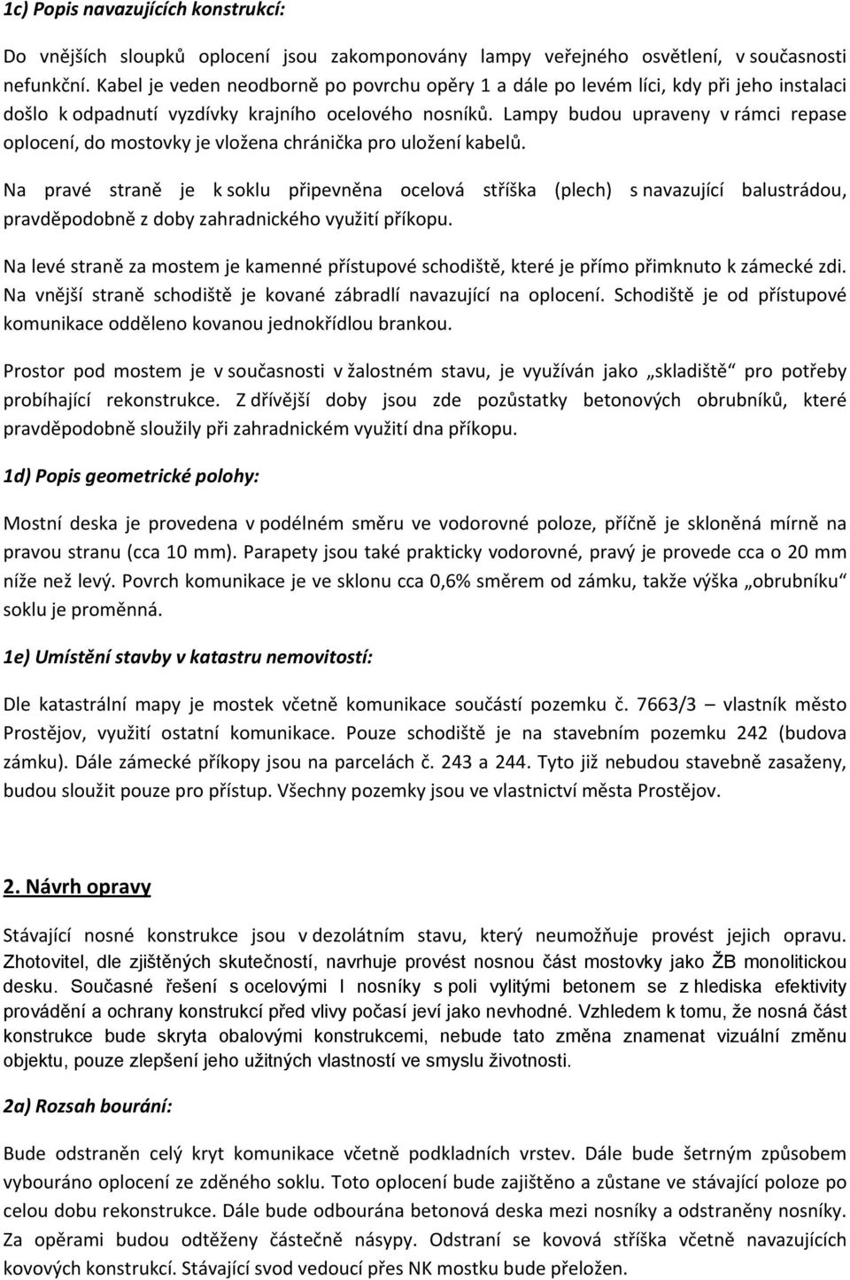 Lampy budou upraveny v rámci repase oplocení, do mostovky je vložena chránička pro uložení kabelů.