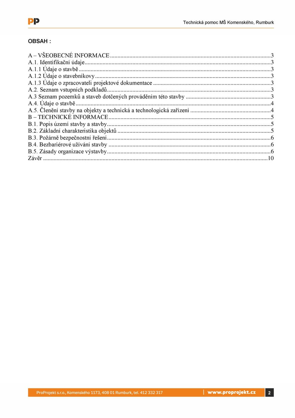 Členění stavby na objekty a technická a technologická zařízení... 4 B TECHNICKÉ INFORMACE... 5 B.1. Popis území stavby a stavby... 5 B.2.