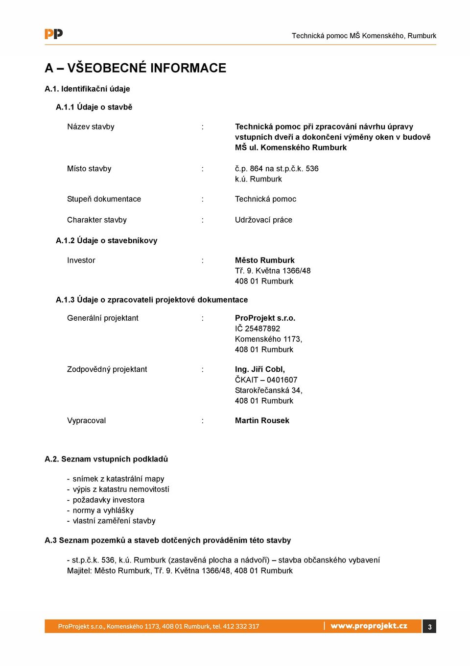 9. Května 1366/48 408 01 Rumburk A.1.3 Údaje o zpracovateli projektové dokumentace Generální projektant : ProProjekt s.r.o. IČ 25487892 Komenského 1173, 408 01 Rumburk Zodpovědný projektant : Ing.