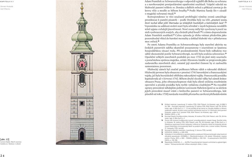 74 Korespondence ve věci současně probíhající výměny zvonů umožňuje proniknout k paměti pisatelů podle Dvořáka byly na věži prastaré zvony, které nechal dělat ještě Marradas za tehdejších husitských