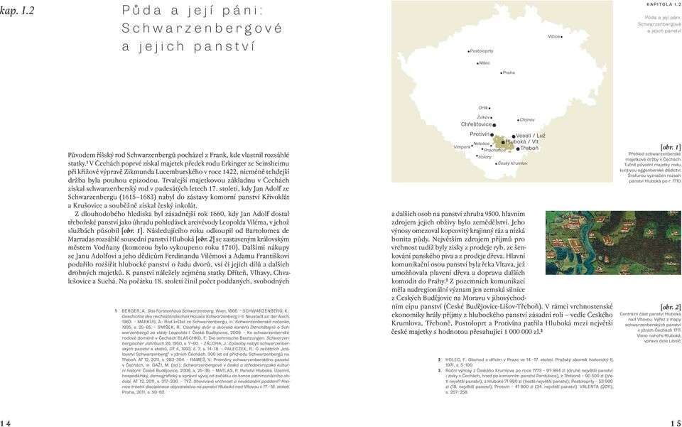 1 V Čechách poprvé získal majetek předek rodu Erkinger ze Seinsheimu při křížové výpravě Zikmunda Lucemburského v roce 1422, nicméně tehdejší držba byla pouhou epizodou.