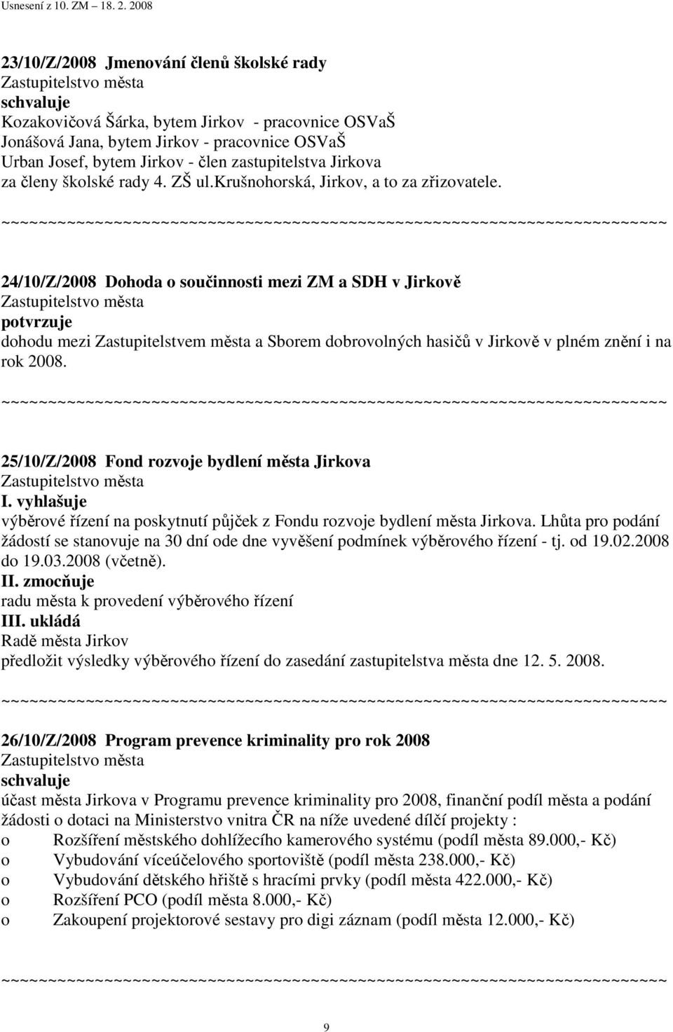 24/10/Z/2008 Dohoda o součinnosti mezi ZM a SDH v Jirkově potvrzuje dohodu mezi Zastupitelstvem města a Sborem dobrovolných hasičů v Jirkově v plném znění i na rok 2008.