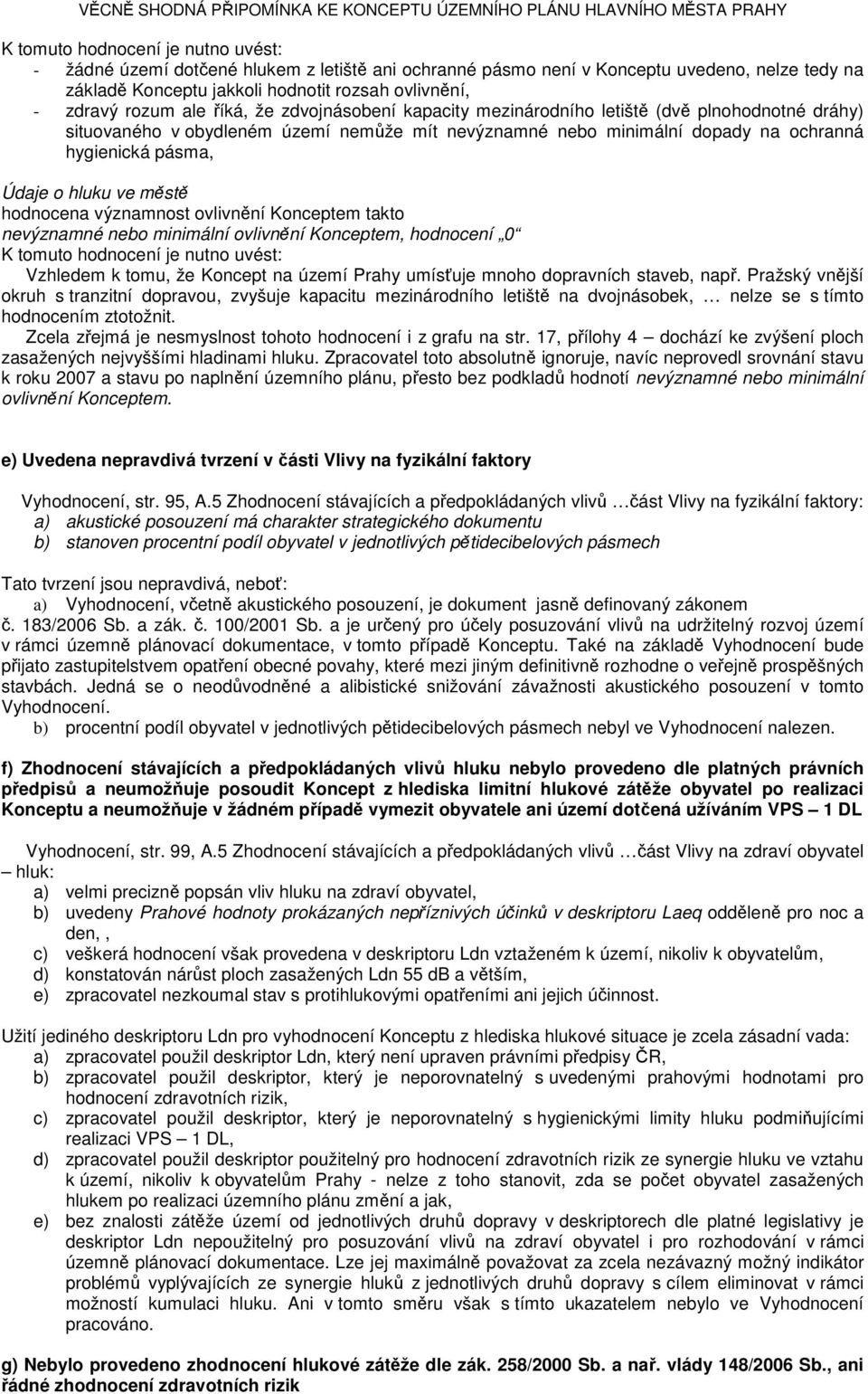 hluku ve městě hodnocena významnost ovlivnění Konceptem takto nevýznamné nebo minimální ovlivnění Konceptem, hodnocení 0 K tomuto hodnocení je nutno uvést: Vzhledem k tomu, že Koncept na území Prahy