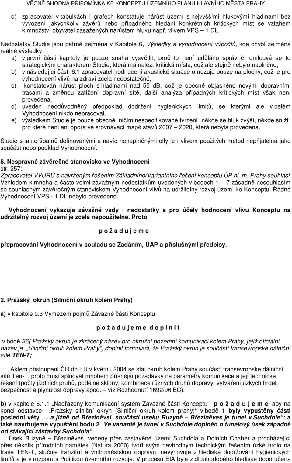 Nedostatky Studie jsou patrné zejména v Kapitole 6, Výsledky a vyhodnocení výpočtů, kde chybí zejména reálné výsledky: a) v první části kapitoly je pouze snaha vysvětlit, proč to není uděláno