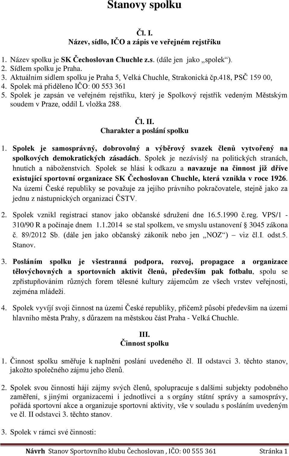 Spolek je zapsán ve veřejném rejstříku, který je Spolkový rejstřík vedeným Městským soudem v Praze, oddíl L vložka 288. Čl. II. Charakter a poslání spolku 1.