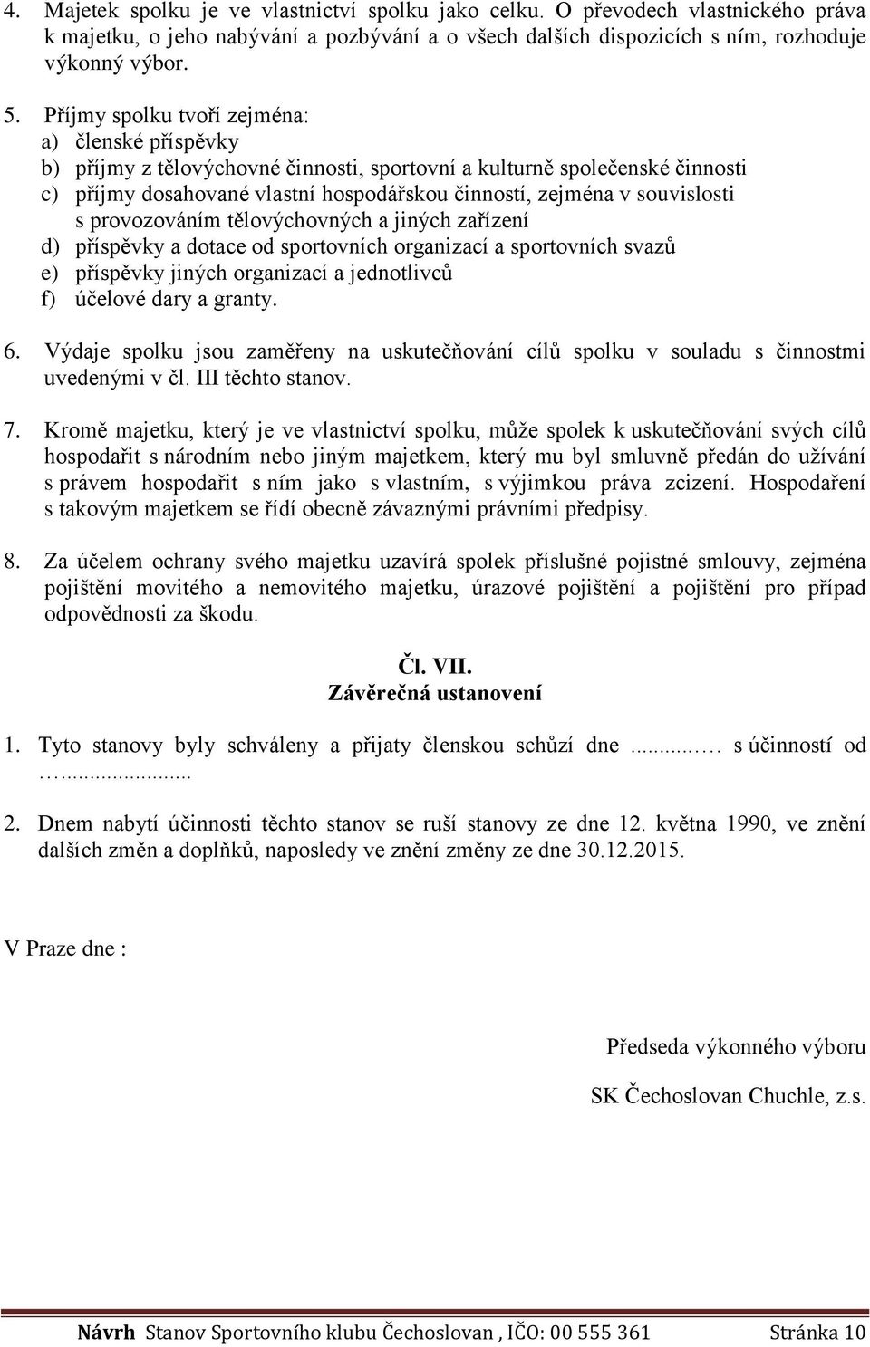 souvislosti s provozováním tělovýchovných a jiných zařízení d) příspěvky a dotace od sportovních organizací a sportovních svazů e) příspěvky jiných organizací a jednotlivců f) účelové dary a granty.