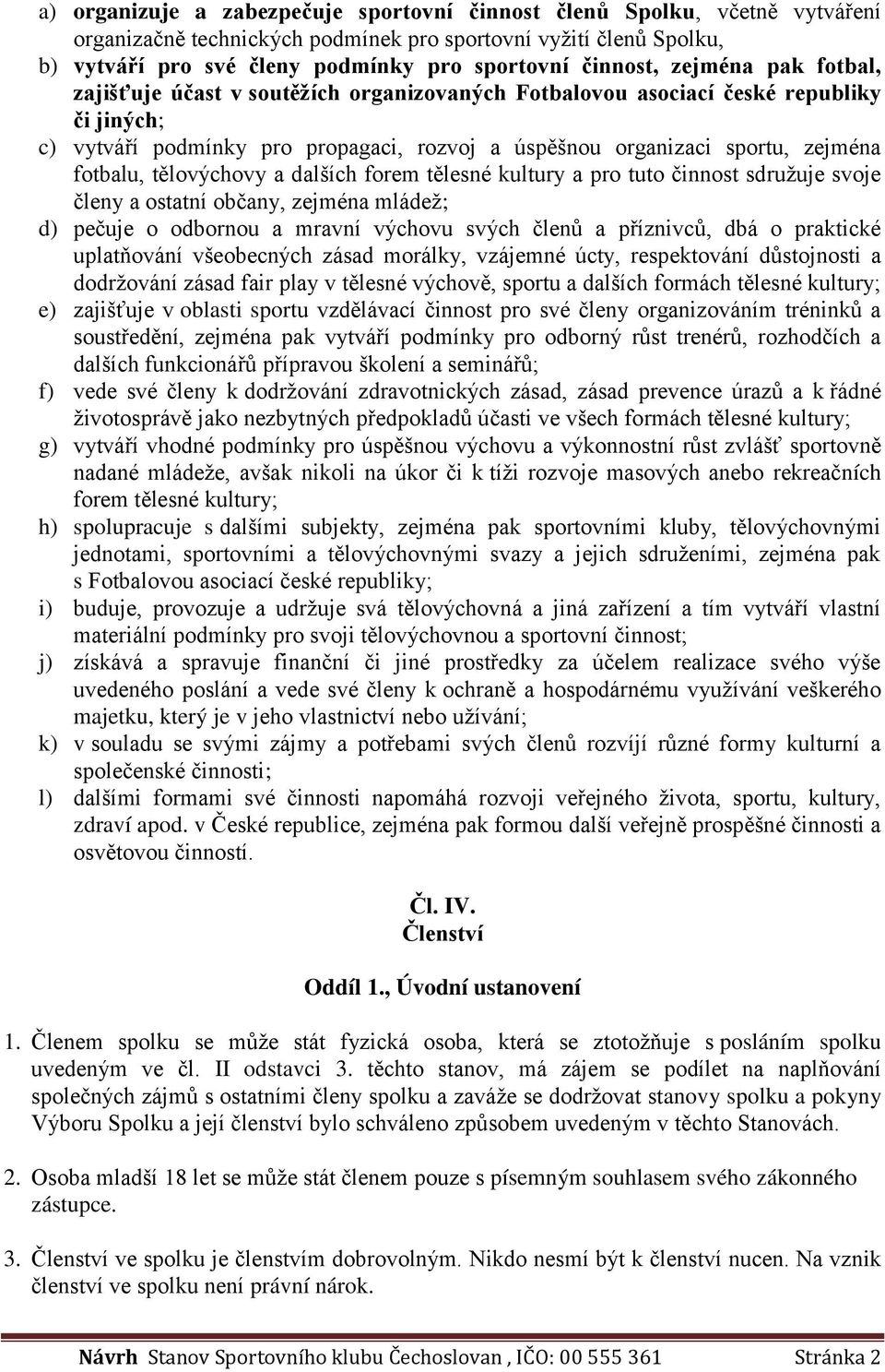 fotbalu, tělovýchovy a dalších forem tělesné kultury a pro tuto činnost sdružuje svoje členy a ostatní občany, zejména mládež; d) pečuje o odbornou a mravní výchovu svých členů a příznivců, dbá o