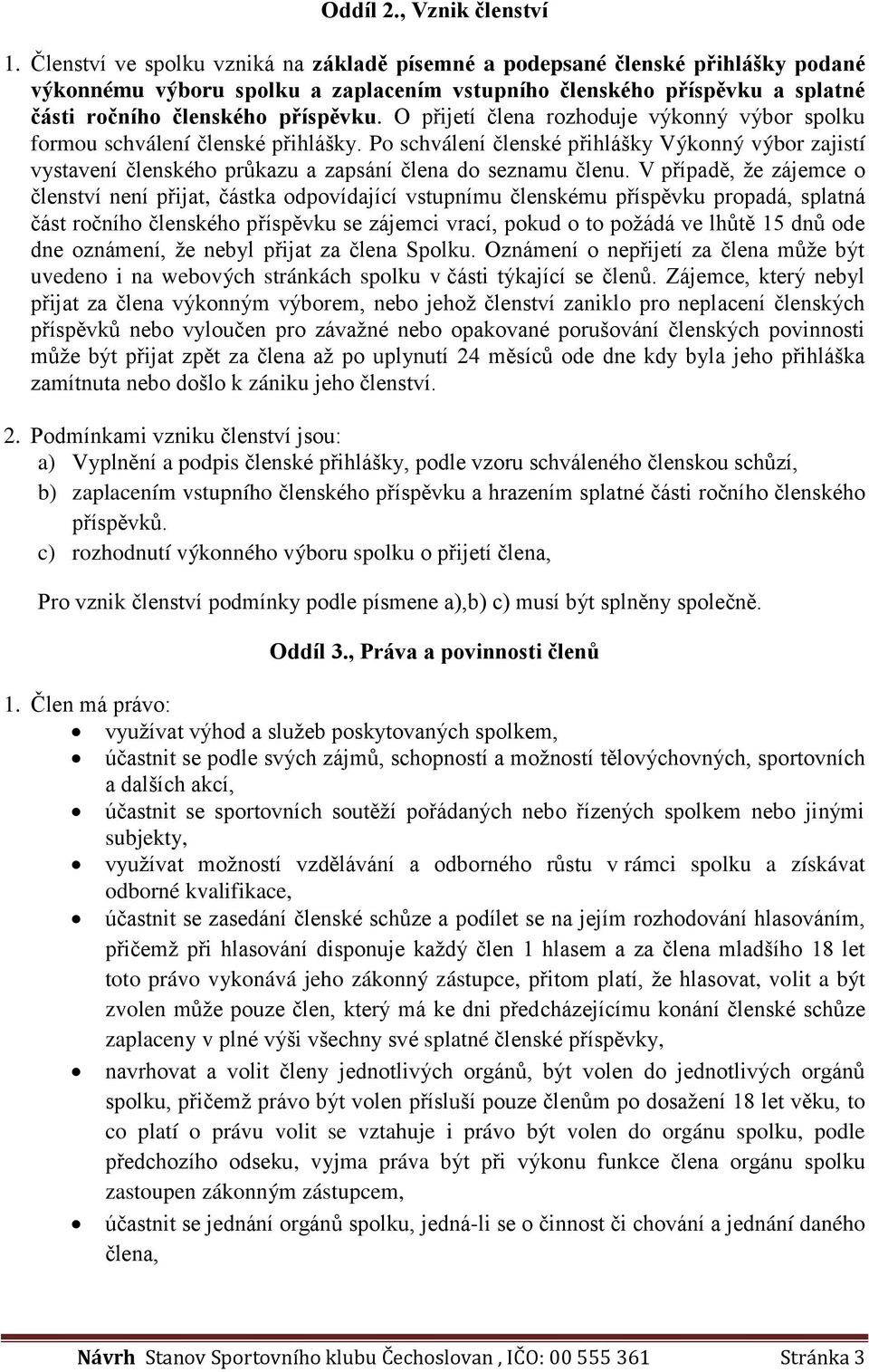 O přijetí člena rozhoduje výkonný výbor spolku formou schválení členské přihlášky. Po schválení členské přihlášky Výkonný výbor zajistí vystavení členského průkazu a zapsání člena do seznamu členu.