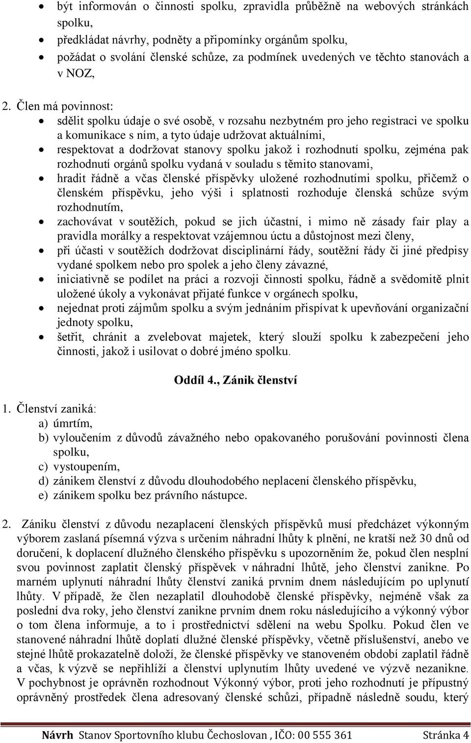 Člen má povinnost: sdělit spolku údaje o své osobě, v rozsahu nezbytném pro jeho registraci ve spolku a komunikace s ním, a tyto údaje udržovat aktuálními, respektovat a dodržovat stanovy spolku