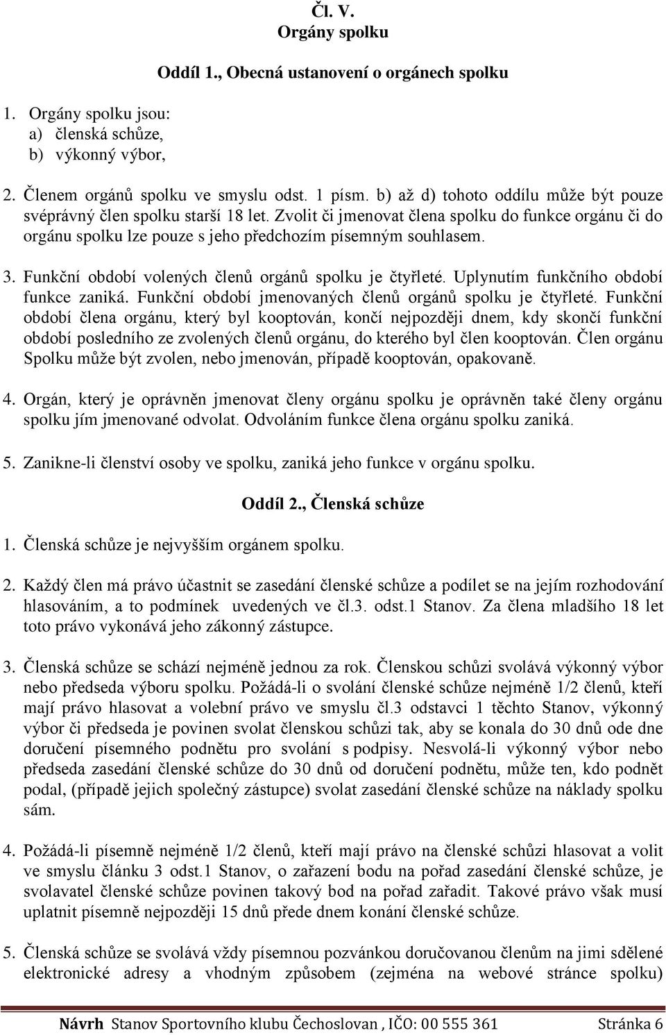 Funkční období volených členů orgánů spolku je čtyřleté. Uplynutím funkčního období funkce zaniká. Funkční období jmenovaných členů orgánů spolku je čtyřleté.