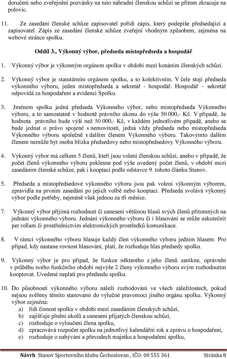 Výkonný výbor je výkonným orgánem spolku v období mezi konáním členských schůzí. 2. Výkonný výbor je statutárním orgánem spolku, a to kolektivním.