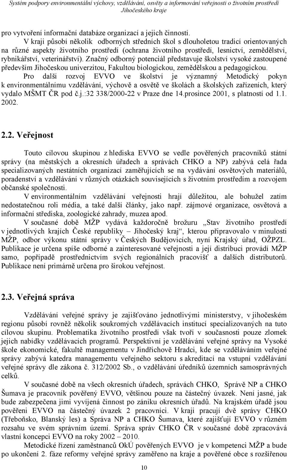 veterinářství). Značný odborný potenciál představuje školství vysoké zastoupené především Jihočeskou univerzitou, Fakultou biologickou, zemědělskou a pedagogickou.