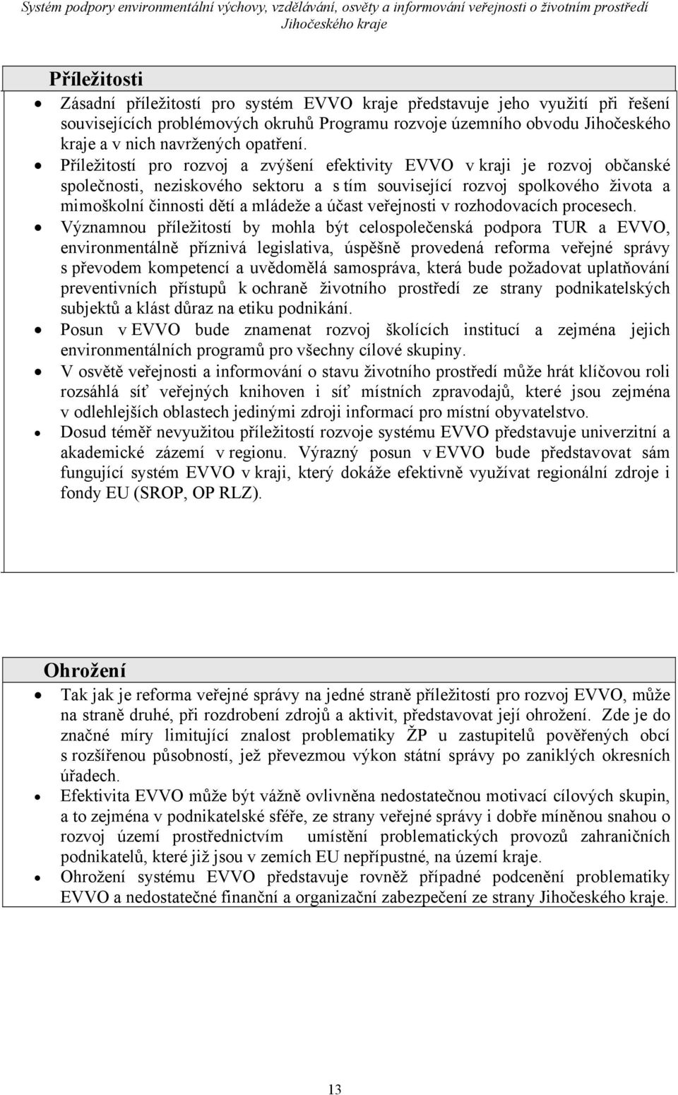 Příležitostí pro rozvoj a zvýšení efektivity EVVO v kraji je rozvoj občanské společnosti, neziskového sektoru a s tím související rozvoj spolkového života a mimoškolní činnosti dětí a mládeže a účast