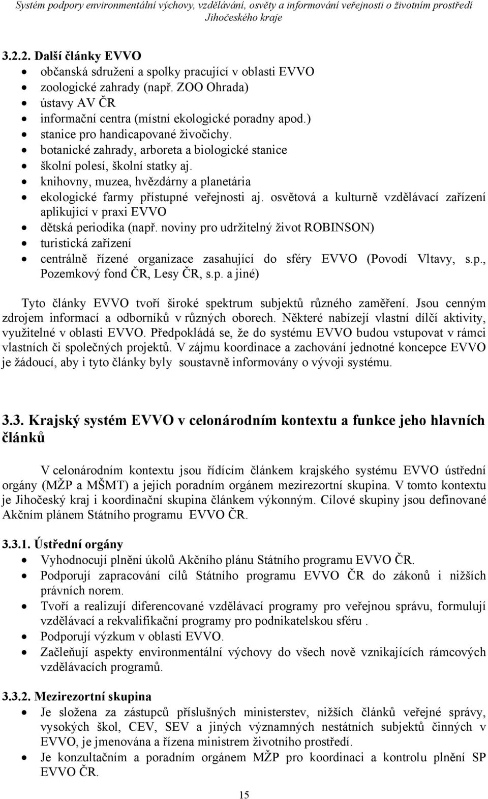 knihovny, muzea, hvězdárny a planetária ekologické farmy přístupné veřejnosti aj. osvětová a kulturně vzdělávací zařízení aplikující v praxi EVVO dětská periodika (např.