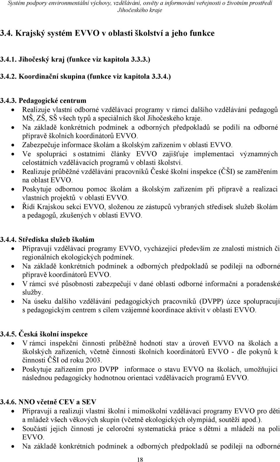 Ve spolupráci s ostatními články EVVO zajišťuje implementaci významných celostátních vzdělávacích programů v oblasti školství.