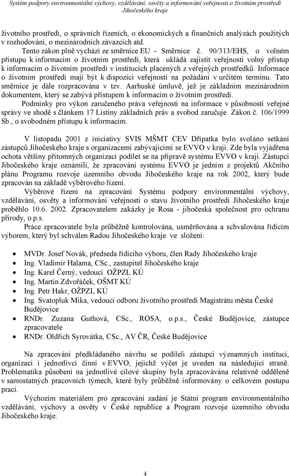 Informace o životním prostředí mají být k dispozici veřejnosti na požádání v určitém termínu. Tato směrnice je dále rozpracována v tzv.