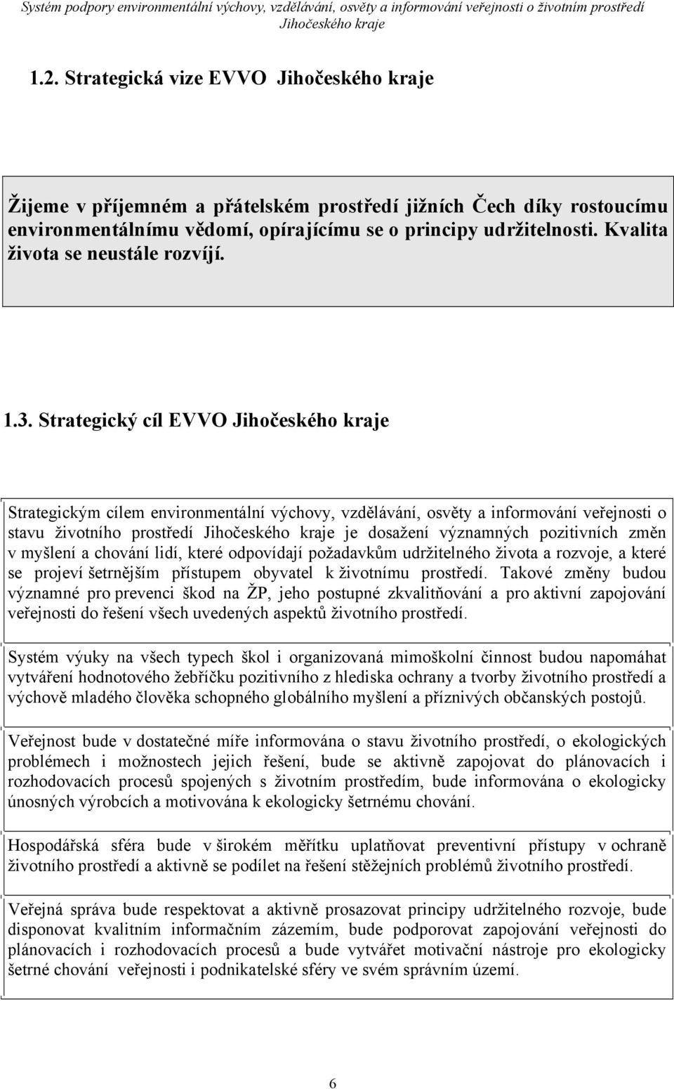 chování lidí, které odpovídají požadavkům udržitelného života a rozvoje, a které se projeví šetrnějším přístupem obyvatel k životnímu prostředí.