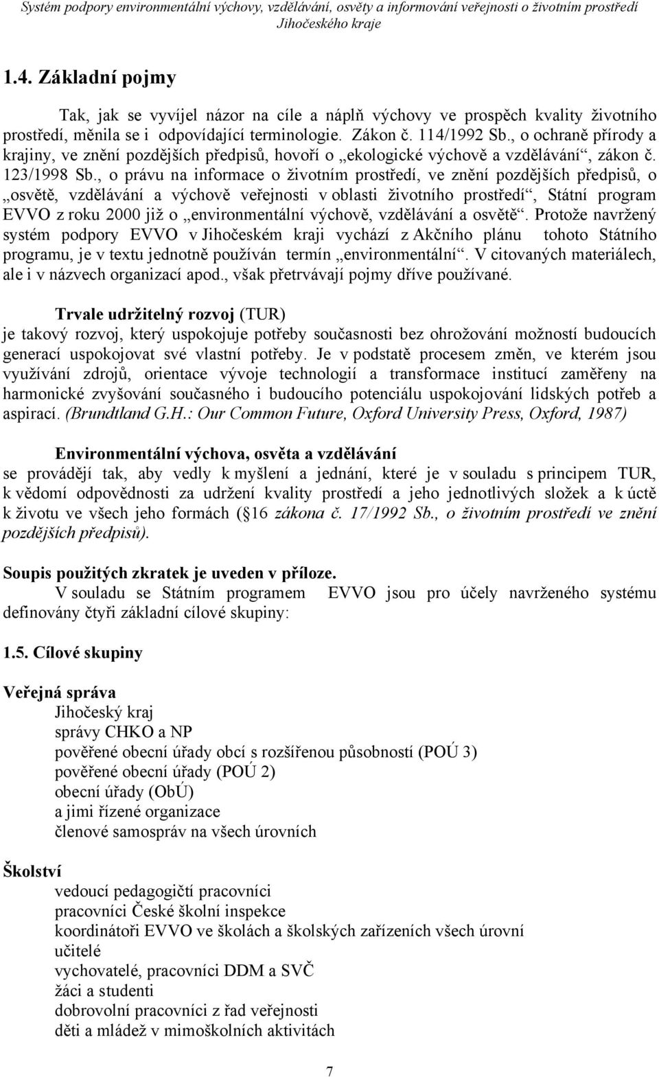 , o právu na informace o životním prostředí, ve znění pozdějších předpisů, o osvětě, vzdělávání a výchově veřejnosti v oblasti životního prostředí, Státní program EVVO z roku 2000 již o