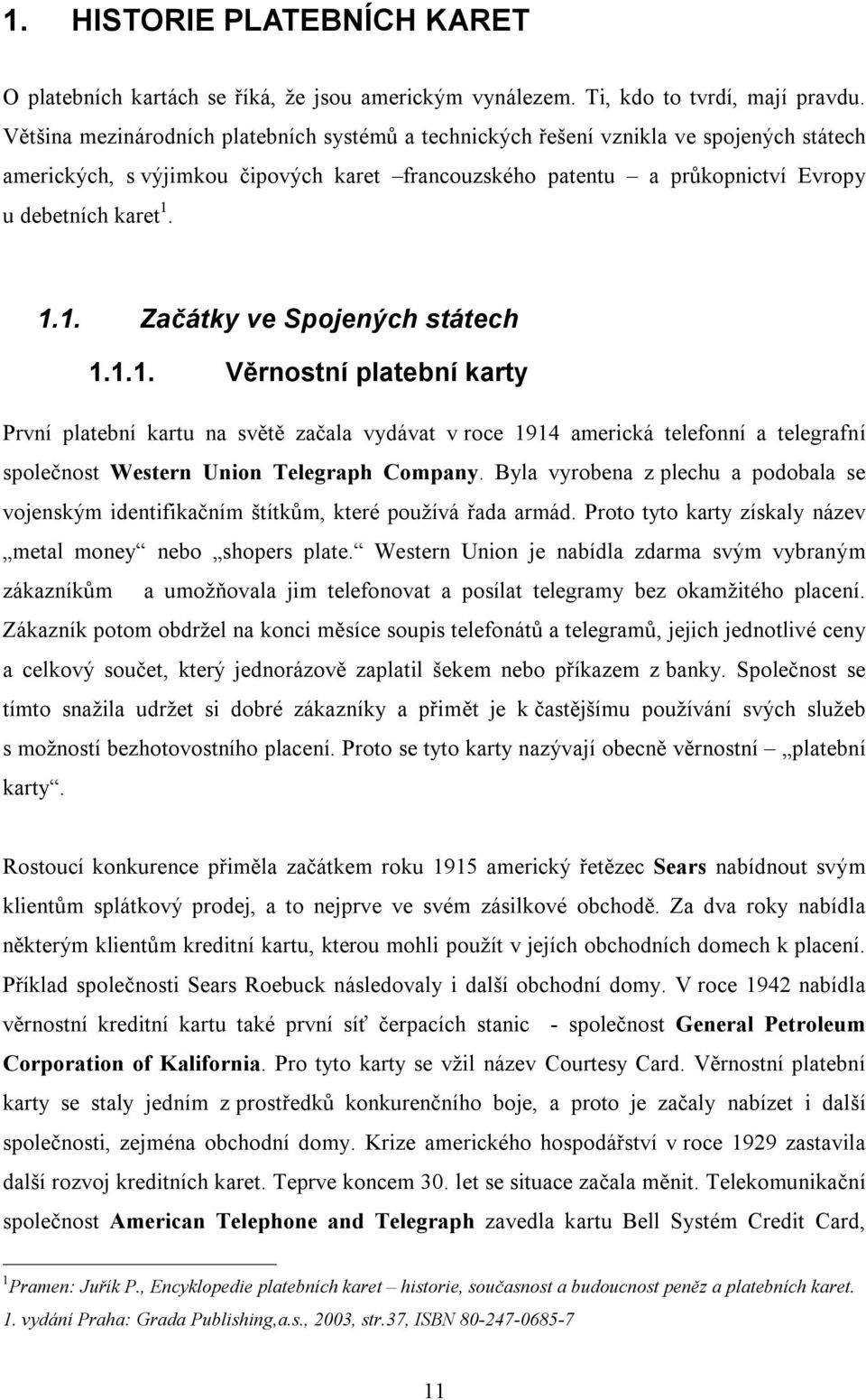 1.1. Začátky ve Spojených státech 1.1.1. Věrnostní platební karty První platební kartu na světě začala vydávat v roce 1914 americká telefonní a telegrafní společnost Western Union Telegraph Company.