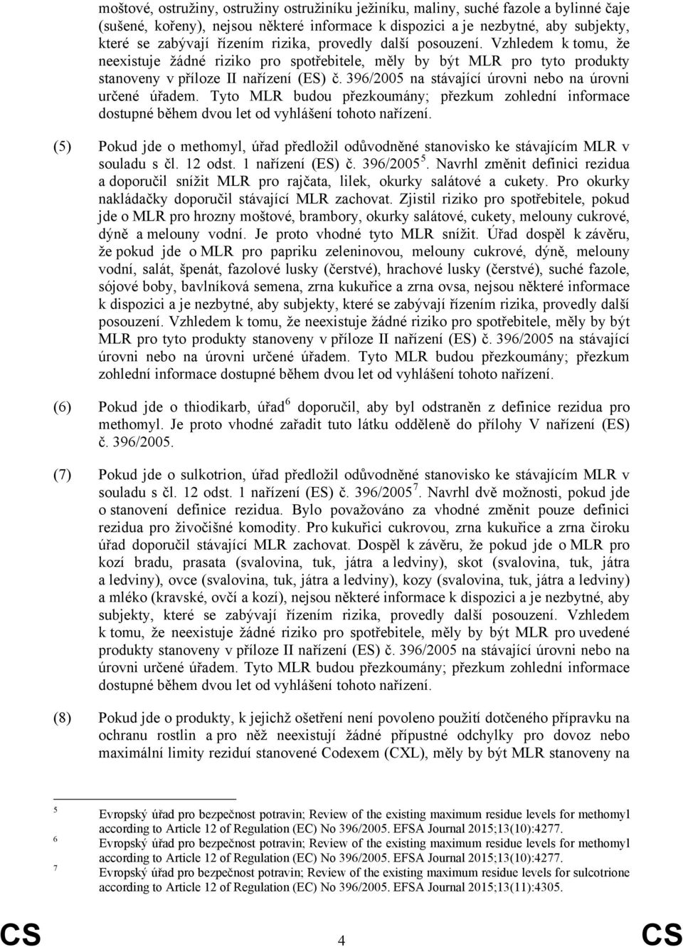 396/2005 na stávající úrovni nebo na úrovni určené úřadem. Tyto MLR budou přezkoumány; přezkum zohlední informace dostupné během dvou let od vyhlášení tohoto nařízení.