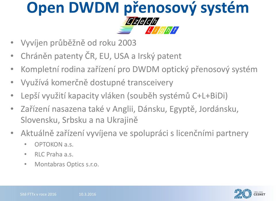 vláken (souběh systémů C+L+BiDi) Zařízení nasazena také v Anglii, Dánsku, Egyptě, Jordánsku, Slovensku, Srbsku a na