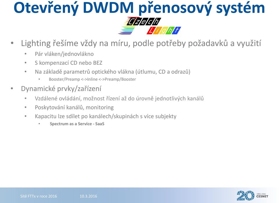 Booster/Preamp <->Inline <->Preamp/Booster Dynamické prvky/zařízení Vzdálené ovládání, možnost řízení až do