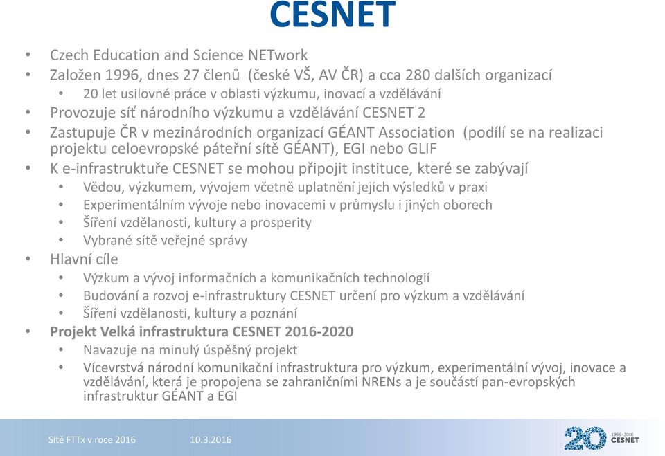 CESNET se mohou připojit instituce, které se zabývají Vědou, výzkumem, vývojem včetně uplatnění jejich výsledků v praxi Experimentálním vývoje nebo inovacemi v průmyslu i jiných oborech Šíření