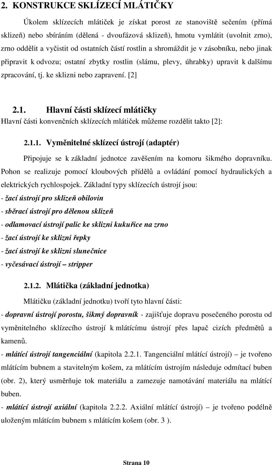 ke sklizni nebo zapravení. [2] 2.1. Hlavní části sklízecí mlátičky Hlavní části konvenčních sklízecích mlátiček můžeme rozdělit takto [2]: 2.1.1. Vyměnitelné sklízecí ústrojí (adaptér) Připojuje se k základní jednotce zavěšením na komoru šikmého dopravníku.