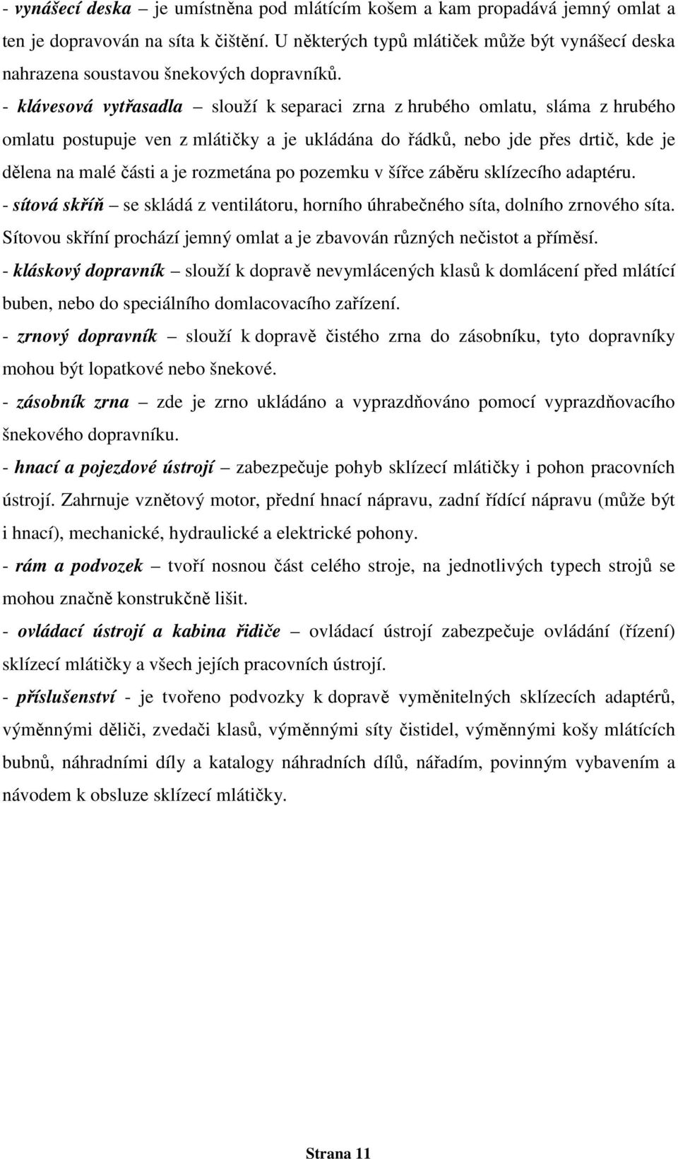 - klávesová vytřasadla slouží k separaci zrna z hrubého omlatu, sláma z hrubého omlatu postupuje ven z mlátičky a je ukládána do řádků, nebo jde přes drtič, kde je dělena na malé části a je rozmetána