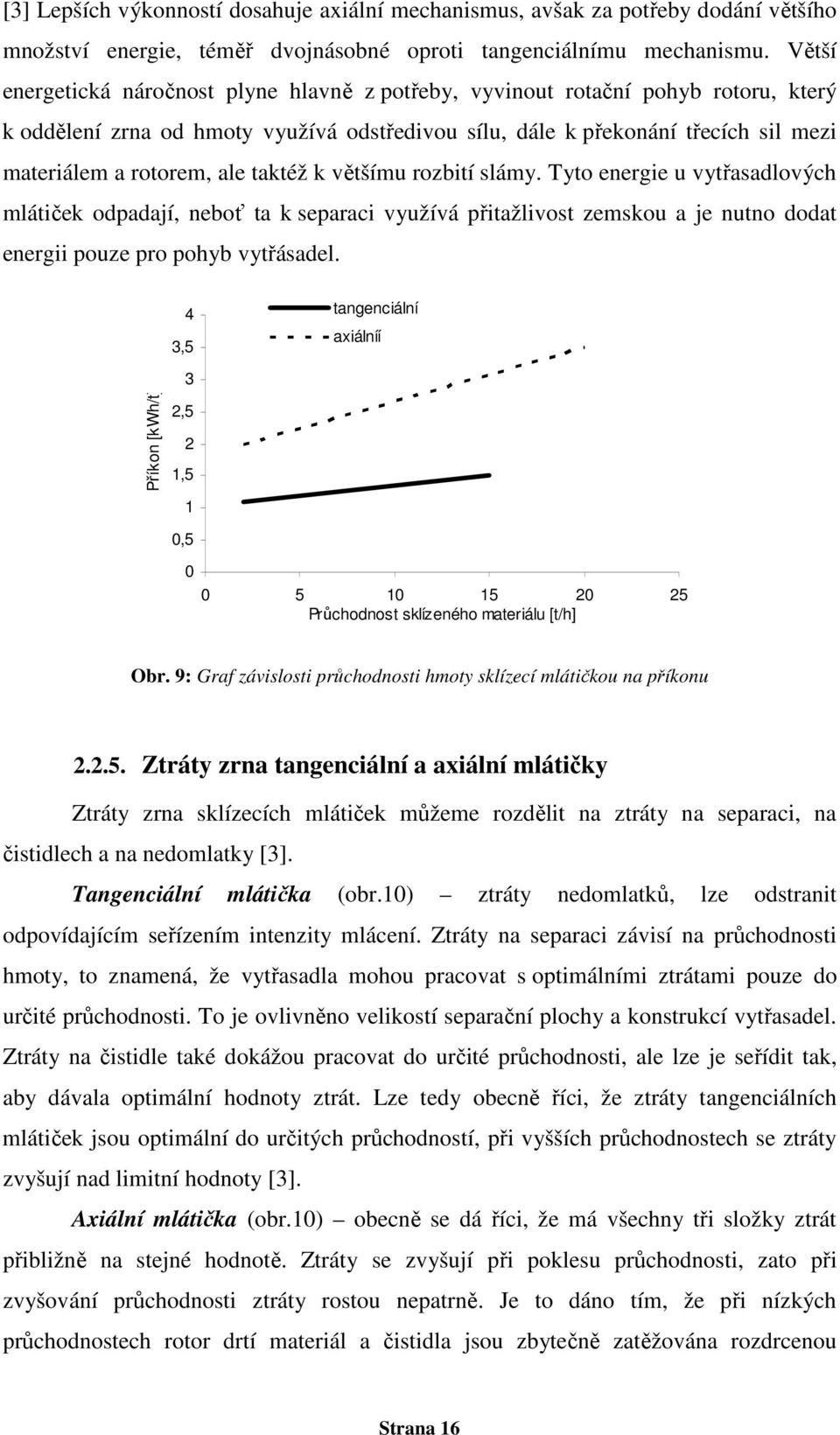 taktéž k většímu rozbití slámy. Tyto energie u vytřasadlových mlátiček odpadají, neboť ta k separaci využívá přitažlivost zemskou a je nutno dodat energii pouze pro pohyb vytřásadel.