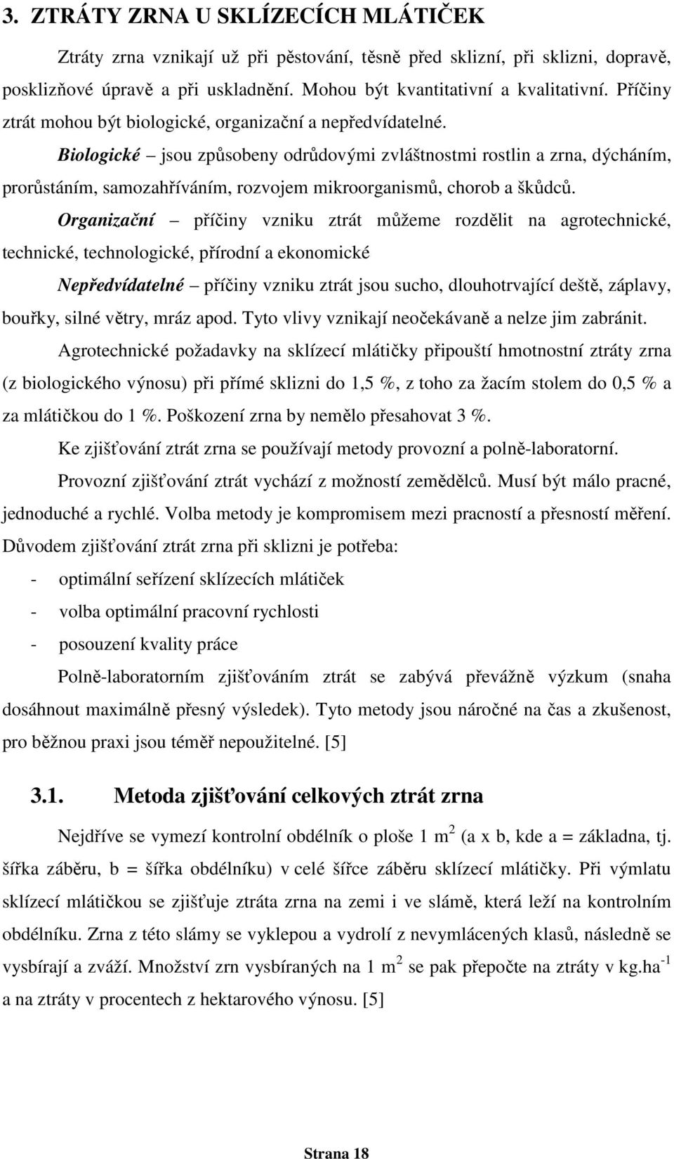 Biologické jsou způsobeny odrůdovými zvláštnostmi rostlin a zrna, dýcháním, prorůstáním, samozahříváním, rozvojem mikroorganismů, chorob a škůdců.