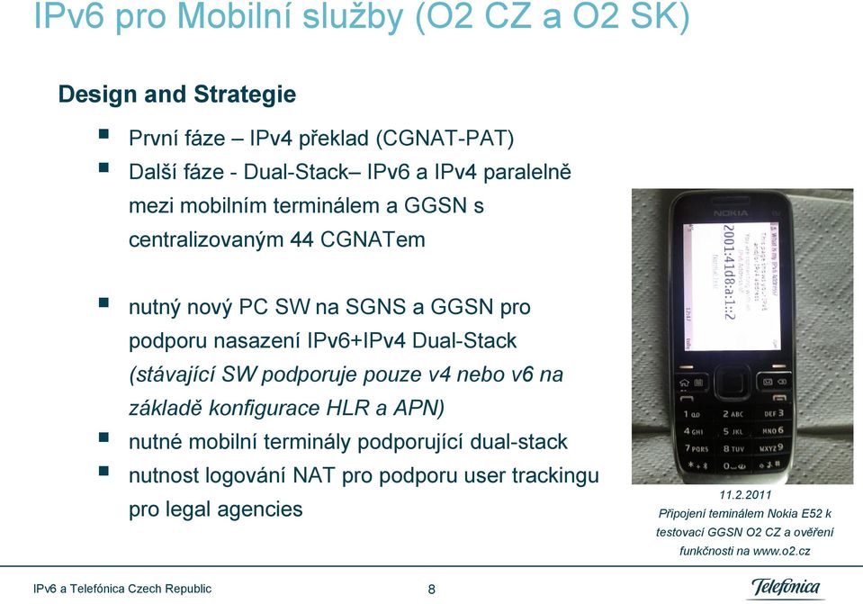 Dual-Stack (stávající SW podporuje pouze v4 nebo v6 na základě konfigurace HLR a APN) nutné mobilní terminály podporující dual-stack nutnost