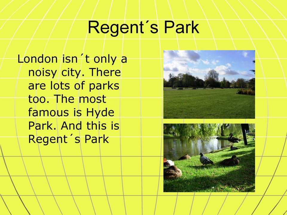 The most famous is Hyde Park.