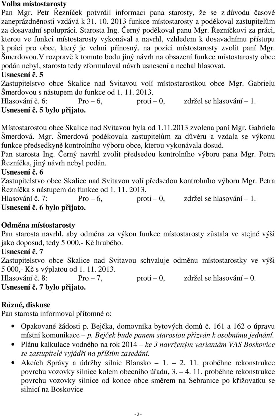 Řezníčkovi za práci, kterou ve funkci místostarosty vykonával a navrhl, vzhledem k dosavadnímu přístupu k práci pro obec, který je velmi přínosný, na pozici místostarosty zvolit paní Mgr. Šmerdovou.