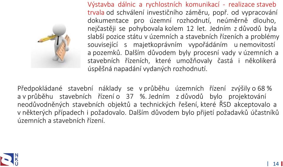 Jedním z důvodů byla slabší pozice státu v územních a stavebních řízeních a problémy související s majetkoprávním vypořádáním u nemovitostí a pozemků.